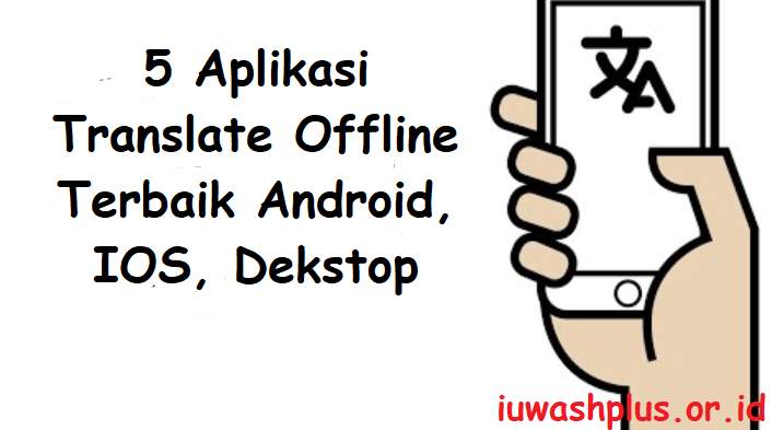 5 Aplikasi Translate Offline Terbaik Android, IOS, Dekstop