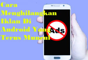 Cara Menghilangkan Iklan Di Android Yang Terus Muncul