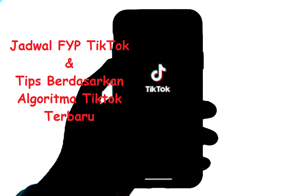 Jadwal FYP TikTok & Tips Berdasarkan Algoritma Tiktok Terbaru