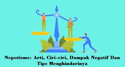 Nepotisme Arti, Ciri-ciri, Dampak Negatif Dan Tips Menghindarinya