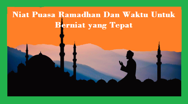 Niat Puasa Ramadhan Dan Waktu Untuk Berniat yang Tepat