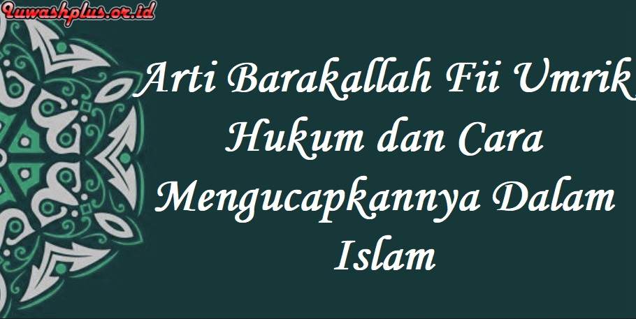 Arti Barakallah Fii Umrik Hukum dan Cara Mengucapkannya