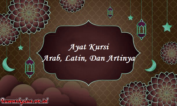 Ayat Kursi Arab, Latin, Arti dan Waktu Terbaik Membacanya