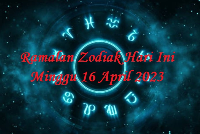 Ramalan Zodiak Hari Ini Minggu 16 April 2023