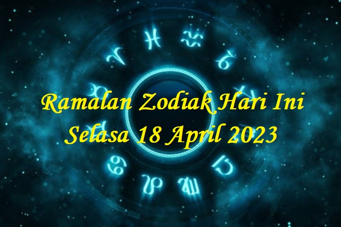 Ramalan Zodiak Hari Ini Selasa 18 April 2023