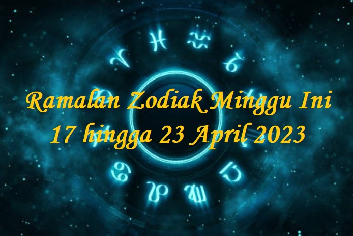 Ramalan Zodiak Minggu Ini,17 hingga 23 April 2023