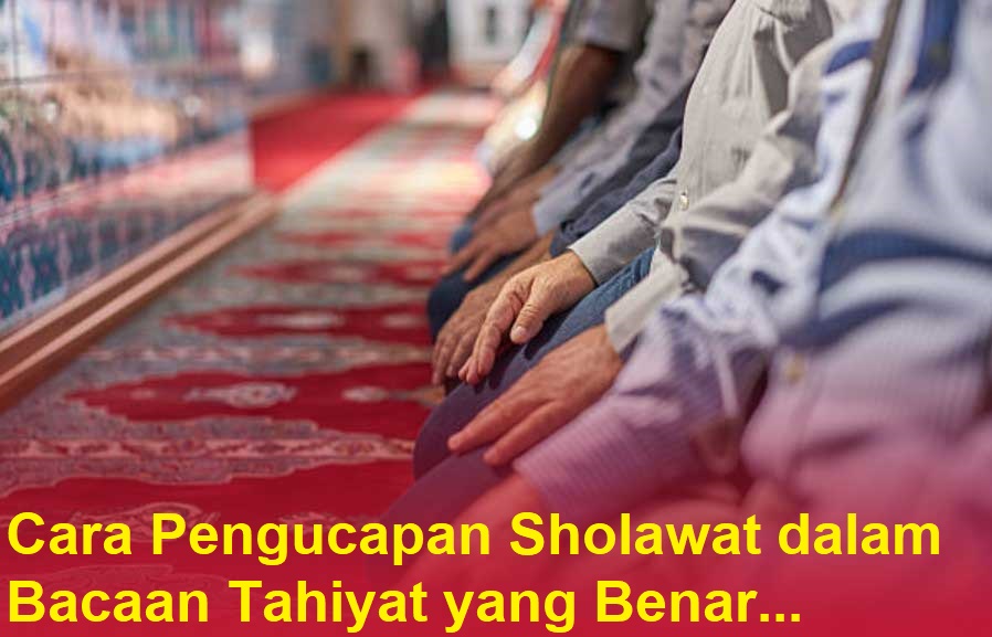 Cara Pengucapan Sholawat dalam Bacaan Tahiyat