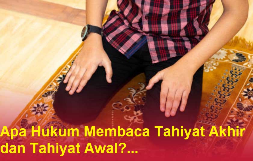 Hukum Membaca Tahiyat Akhir dan Tahiyat Awal