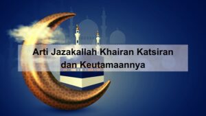 Arti Jazakallah Khairan Katsiran, Keutamaan & Cara Menjawabnya 1