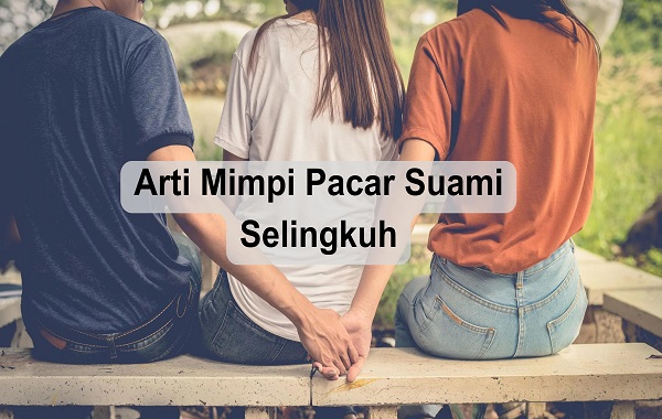Arti Mimpi Pacar Suami Selingkuh dan Penjelasannya Arti Mimpi Pacar Suami Selingkuh dan Penjelasannya