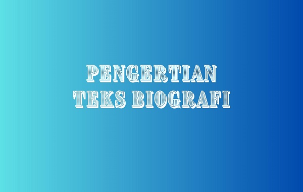 Pengertian Teks Biografi Pengertian Teks Biografi