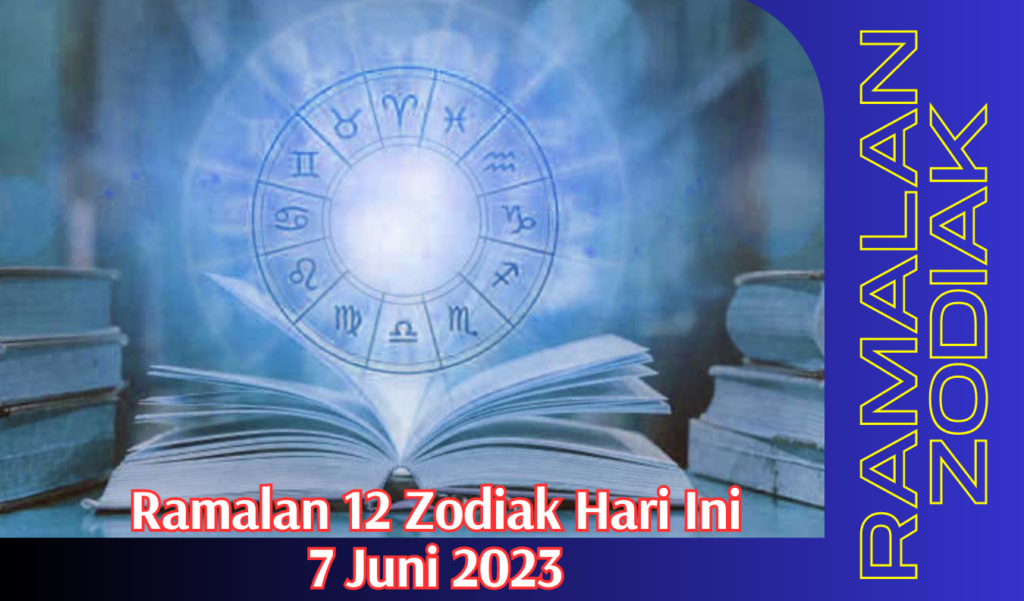Ramalan 12 Zodiak Hari Ini 7 Juni 2023