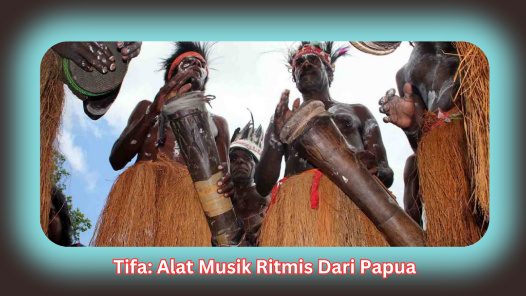 Tifa: Alat Musik Ritmis Dari Papua