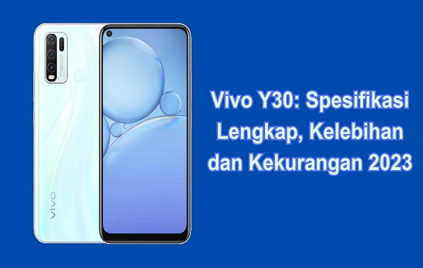 Vivo Y30: Spesifikasi Lengkap, Kelebihan dan Kekurangan 2023