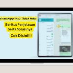 WhatsApp iPad Tidak Ada Penjelasan Serta Solusi, Cek Disini!