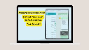 WhatsApp iPad Tidak Ada Penjelasan Serta Solusi, Cek Disini!