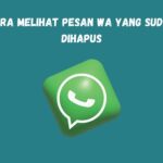 11 Cara Melihat Pesan WA yang Sudah Dihapus Dengan Mudah