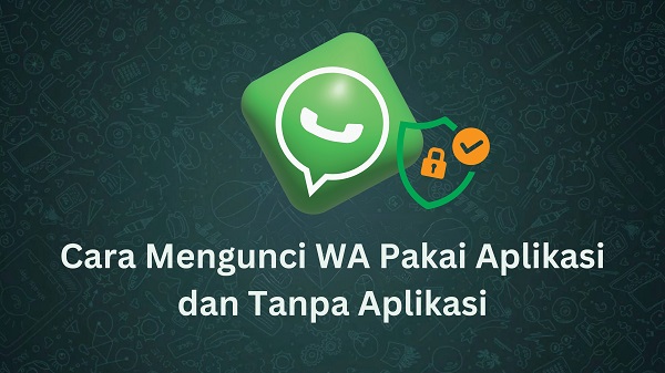 12 Cara Mengunci WA Pakai Aplikasi dan Tanpa Aplikasi