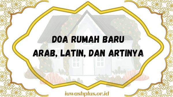 Amalan Doa Rumah Baru beserta dengan Arab, Latin, dan Artinya