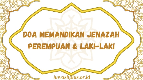 Doa Memandikan Jenazah Lengkap (Arab, Latin, Arti) Perempuan & Laki-laki Doa Memandikan Jenazah Lengkap (Arab, Latin, Arti) Perempuan & Laki-laki