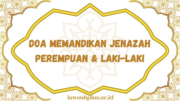 Doa Memandikan Jenazah Lengkap (Arab, Latin, Arti) Perempuan & Laki-laki