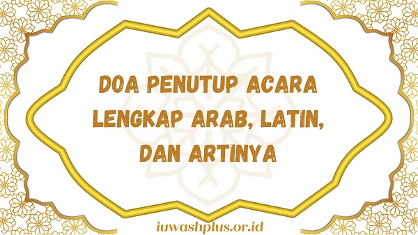 Doa Penutup Acara Lengkap Arab, Latin, dan Artinya