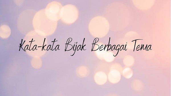 Kata-kata Bijak Berbagai Tema Kata-kata Bijak Berbagai Tema