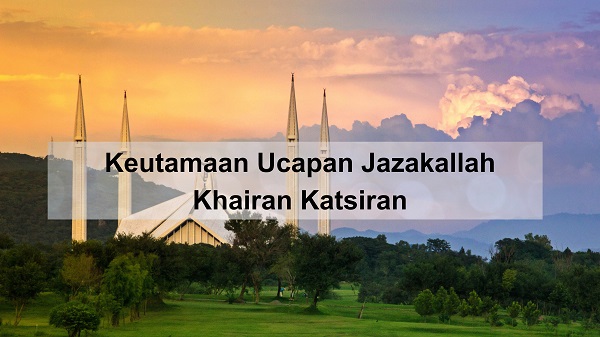 Keutamaan Ucapan Jazakallah Khairan Katsiran Keutamaan