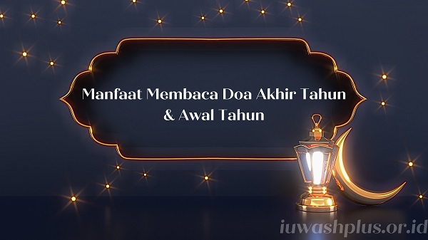 Manfaat Membaca Doa Akhir Tahun & Awal Tahun dengan Sungguh-Sungguh Manfaat Membaca