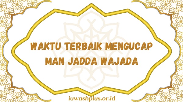 Waktu Terbaik untuk Mengucap Man Jadda Wajada