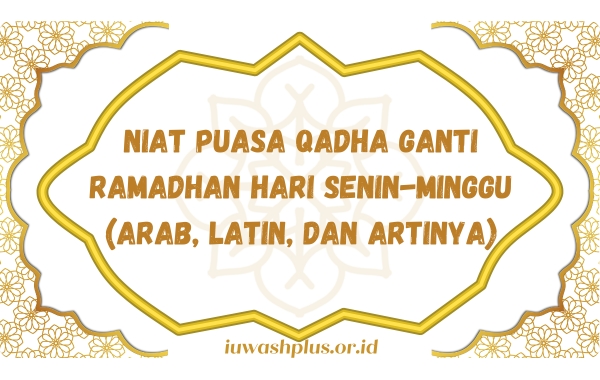 Niat Puasa Qadha Ganti Ramadhan Hari Senin-Minggu (Arab, Latin, dan Artinya)