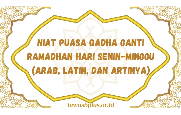 Niat Puasa Qadha Ganti Ramadhan Hari Senin-Minggu (Arab, Latin, dan Artinya) Niat Puasa Qadha Ganti Ramadhan Hari Senin-Minggu (Arab, Latin, dan Artinya)